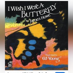 “ I Wish I Were a Butterfly” by James Howe - Illustrated by Ed Young